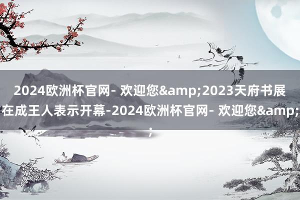 2024欧洲杯官网- 欢迎您&2023天府书展在成王人表示开幕-2024欧洲杯官网- 欢迎您&