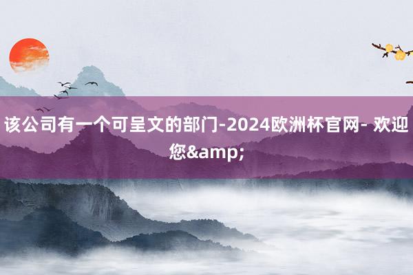 该公司有一个可呈文的部门-2024欧洲杯官网- 欢迎您&