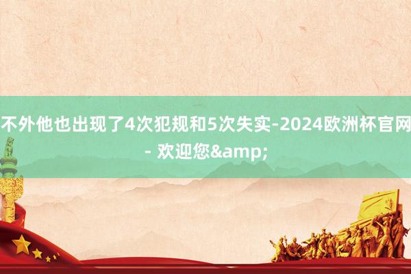 不外他也出现了4次犯规和5次失实-2024欧洲杯官网- 欢迎您&