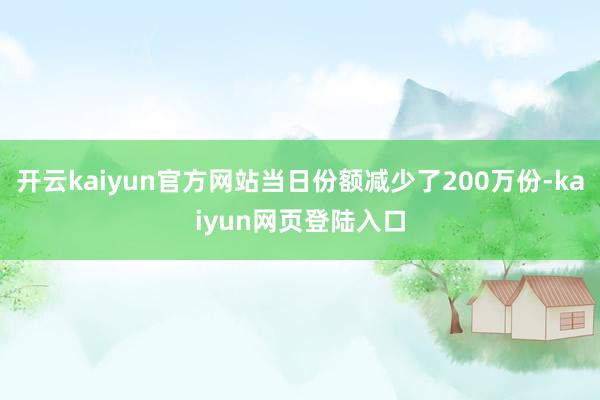 开云kaiyun官方网站当日份额减少了200万份-kaiyun网页登陆入口