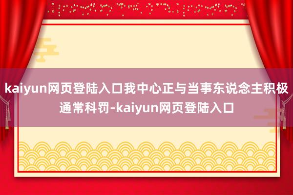 kaiyun网页登陆入口我中心正与当事东说念主积极通常科罚-kaiyun网页登陆入口