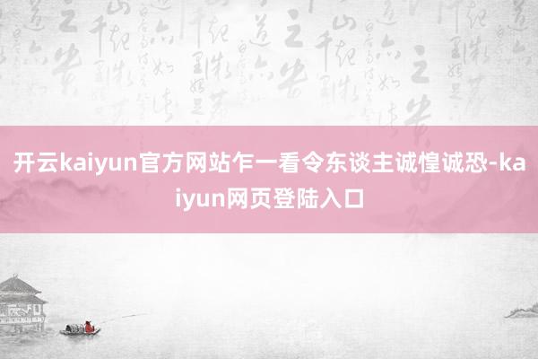 开云kaiyun官方网站乍一看令东谈主诚惶诚恐-kaiyun网页登陆入口