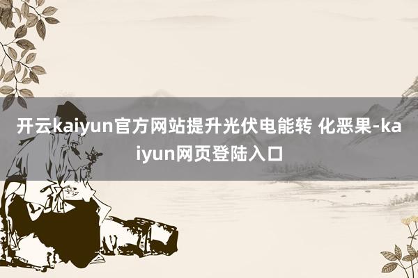 开云kaiyun官方网站提升光伏电能转 化恶果-kaiyun网页登陆入口