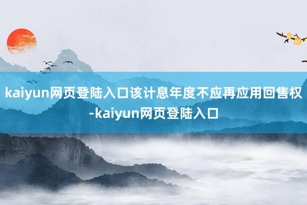 kaiyun网页登陆入口该计息年度不应再应用回售权-kaiyun网页登陆入口