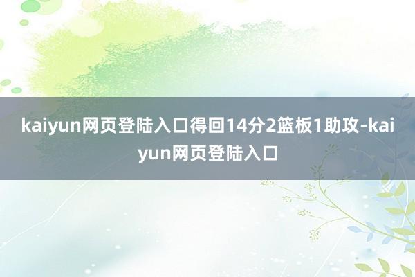 kaiyun网页登陆入口得回14分2篮板1助攻-kaiyun网页登陆入口