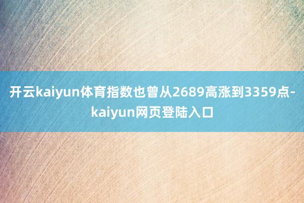 开云kaiyun体育指数也曾从2689高涨到3359点-kaiyun网页登陆入口